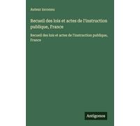 Recueil des lois et actes de l'instruction publique, France: Recueil des lois et actes de l'instruction publique, France