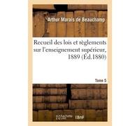 Recueil des lois et règlements sur l'enseignement supérieur Jurisprudence et avis des conseils de l'Instruction publique et du Conseil d'État, 1898/05-1889/06 - Arthur Marais de Beauchamp - Hachette B
