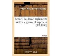 Recueil des lois et règlements sur l'enseignement supérieur. Tome 7 : comprenant les décisions Arthur Marais de Beauchamp (Auteur)