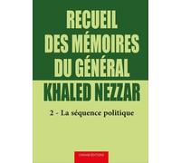 Recueil Des Mémoires Du Général Khaled Nezzar - Tome 2, La Séquence Politique