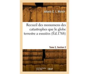 Recueil des monumens des catastrophes que le globe terrestre a essuiées. Tome 2, Section 2 - Johann Ernst Immanuel Walch - Hachette Bnf - broché - Livre
