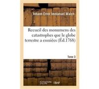 Recueil des monumens des catastrophes que le globe terrestre a essuiées. Tome 3 Johann Ernst Immanuel Walch (Auteur), Johann Samuel Schroter (Auteur), Georg Wolfgang Knorr (Auteur)