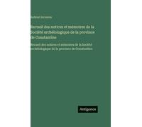 Recueil des notices et mémoires de la Société archélologique de la province de Constantine: Recueil des notices et mémoires de la Société archélologique de la province de Constantine