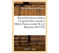 Recueil des pièces relatives à la persécution suscitée à Môtier-Travers contre M. J. J. Rousseau Pierre-Alexandre Du Peyrou (Auteur), De Montmollin (Auteur), Jean-Jacques Rousseau (Auteur)