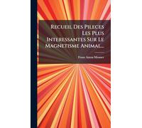 Recueil Des Pileces Les Plus Interessantes Sur Le Magnetisme Animal...