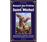 Recueil des Prières à Saint Michel - Désenvoûtement - Purification - Protection des lieux, des habitations, des personnes - Bernard Berger - Exclusif - broché - Recueil