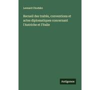 Recueil des traités, conventions et actes diplomatiques concernant l'Autriche et l'Italie