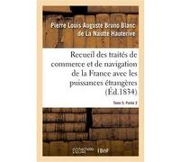 Recueil des traités de commerce et de navigation de la France avec les puissances étrangères Ferdinand de Cornot Cussy (Auteur)