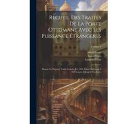 Recueil Des Traités De La Porte Ottomane Avec Les Puissance Étrangères: Depuis Le Premier Traité Conclu, En 1536, Entre Suléyman I Et François I Jusqu