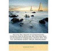 Recueil Des Traits Et Conventions Conclus Par Le Royaume Des Pays-Bas Avec Les Puissances Trangres, Depuis 1813, Par E.G. Lagemans (Cont. Par J.B. Bre