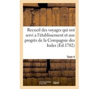 Recueil Des Voyages Qui Ont Servi A L'établissement Et Aux Progrès De La Compagnie. Tome 4