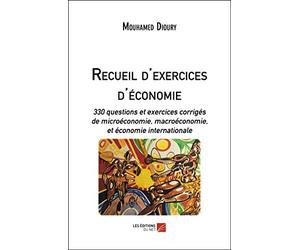 Recueil d'exercices d'économie: 330 questions et exercices corrigés de microéconomie, macroéconomie, et économie internationale