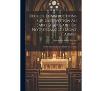 Recueil D'instructions Sur La Dévotion Au Saint Scapulaire De Notre-Dame Du Mont Carmel