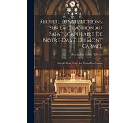 Recueil D'instructions Sur La Dévotion Au Saint Scapulaire De Notre-Dame Du Mont Carmel