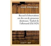 Recueil d'observations sur des cas de grossesses douteuses. Traduit de l'allemand Wilhelm Joseph Schmitt (Auteur)
