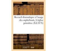 Recueil dramatique à l'usage des orphelinats. L'église primitive (Éd.1878) - Collectif - Hachette Bnf - broché - Livre