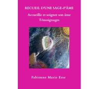 RECUEIL D'UNE SAGE-F'ÂME Accueillir et soigner son âme Témoignages