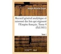 Recueil général analytique et raisonné des lois qui régissent l'Empire français. Tome 1 Joseph-Nicolas Guyot (Auteur)