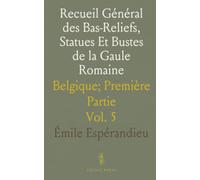 Recueil Général des Bas-Reliefs, Statues Et Bustes de la Gaule Romaine: Belgique; Première Partie