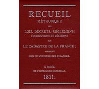 Recueil Méthodique Des Lois, Décrets, Réglements, Instructions Et Décisions Sur Le Cadastre De La France Approuvé Par Le Ministre Des Finances