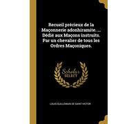 Recueil précieux de la Maçonnerie adonhiramite. ... Dédié aux Maçons instruits. Par un chevalier de tous les Ordres Maçoniques.
