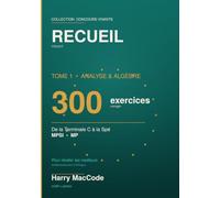 Recueil Vivant: Tome 1 - Analyse & Algèbre : 300 exercices corrigés, de la Terminale C à la Spé (MPSI-MP)