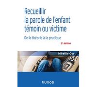 Recueillir la parole de l'enfant témoin ou victime - 2e éd. - De la théorie à la pratique: De la théorie à la pratique