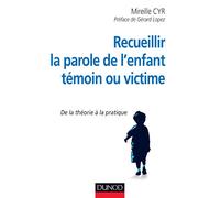 Recueillir la parole de l'enfant témoin ou victime - De la théorie à la pratique: De la théorie à la pratique
