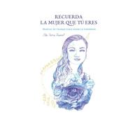 Recuerda la mujer que tú eres: Manual de trabajo para sanar la feminidad
