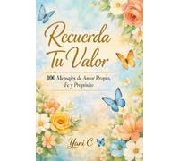 Recuerda Tu Valor: 100 Mensajes de Amor Propio, Fe y Propósito