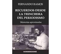 Recuerdos desde la trinchera del periodismo: Memorias aproximadas