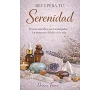 RECUPERA TU SERENIDAD: Trucos practicos para afrontar los momentos dificiles de la vida+