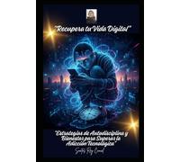 “Recupera tu Vida Digital”: “Estrategias de Autodisciplina y Bienestar para Superar la Adicción Tecnológica”