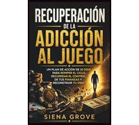 Recuperación de la adicción al juego: Un plan de acción de 30 días para romper el ciclo, recuperar el control de tus finanzas y reconstruir tu vida