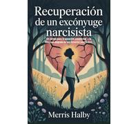 Recuperación de un excónyuge narcisista: 40 claves para la sanación emocional y la libertad después de un divorcio conflictivo