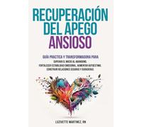 RECUPERACIÓN DEL APEGO ANSIOSO: GUIA PRACTICA Y TRANSFORMADORA PARA SUPERAR EL MIEDO AL ABANDONO, FORTALECER ESTABILIDAD EMOCIONAL, AUMENTAR AUTOESTIMA, CONSTRUIR RELACIONES SEGURAS Y DURADERAS