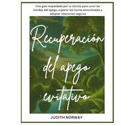 Recuperación del apego evitativo: Una guía respaldada por la ciencia para curar las heridas del apego, superar los muros emocionales y adoptar relaciones seguras