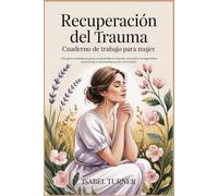 Recuperación del Trauma Cuaderno de trabajo para mujer: Una guía compasiva para comprender el trauma, recuperar la seguridad emocional y reconectarse con uno mismo