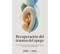 Recuperación del trauma del apego: Sanar heridas emocionales, construir relaciones seguras y recuperar la seguridad interior