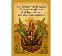 "Recuperación y resignificación de maíces originarios desde la perspectiva de la soberanía alimentaria"