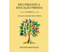 RECUPERANDO A EDUCAÇÃO PERDIDA: Guia para a educação desde a infância