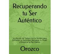 Recuperando tu Ser Auténtico: Un Manual de Trabajo con la Sombra para Enfrentar la Oscuridad, Recuperar tu Poder y Encontrar la Paz Interior