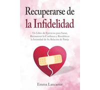 Recuperarse de la infidelidad: Un libro de ejercicios para sanar, reconstruir la confianza y restablecer la intimidad de su relación de pareja