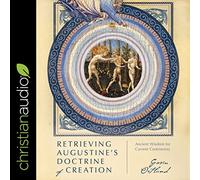 Récupérer la Doctrine de la création d'Augustin : la Sagesse Ancienne pour la Controverse Actuelle [Import]