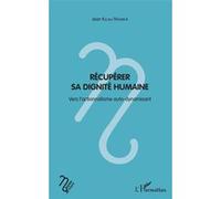 Récupérer sa dignité humaine Vers l'actionnalisme auto-dynamisant - Jean Kiluila Ntambue - L'harmattan - broché - Essai
