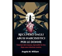 Recupero dagli abusi narcisistici per le donne: Guarisci dal trauma, riprenditi la vita dopo una relazione tossica