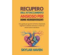 Recupero dell'attaccamento ansioso per donne neurodivergenti: Una guida per guarire le ferite relazionali, regolare il sistema nervoso e creare un amore sano e duraturo.