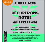 Récupérons notre attention Et si l'attention était devenue la ressource la plus menacée au monde ? - Chris Hayes - Audiolib - Livre audio - Livre