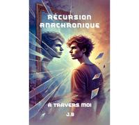 Récursion Anachronique: À Travers Moi - Un récit captivant sur les troubles psychologique et l'espoir