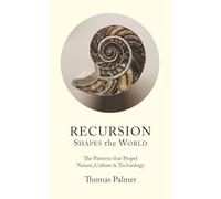 Recursion Shapes the World: The Patterns that Propel Nature, Culture & Technology